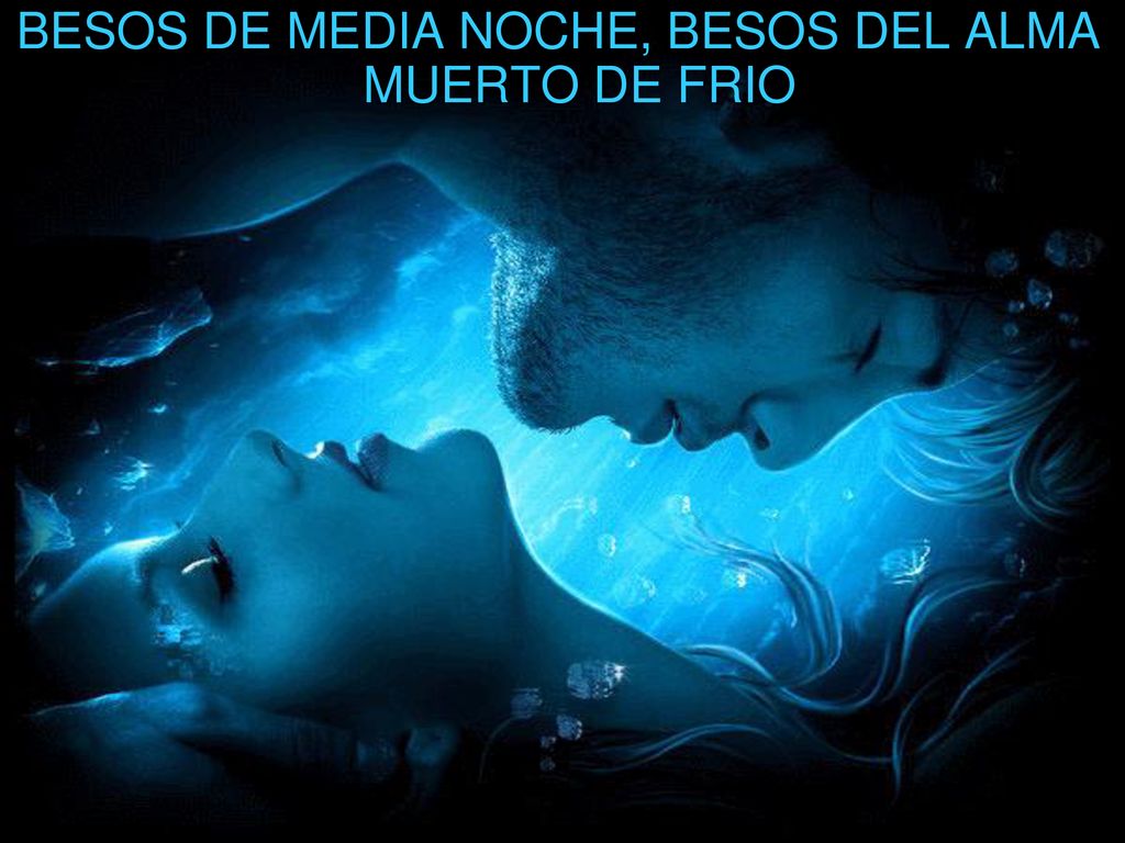 BESOS DE MEDIA NOCHE, BESOS DEL ALMA MUERTO DE FRIO