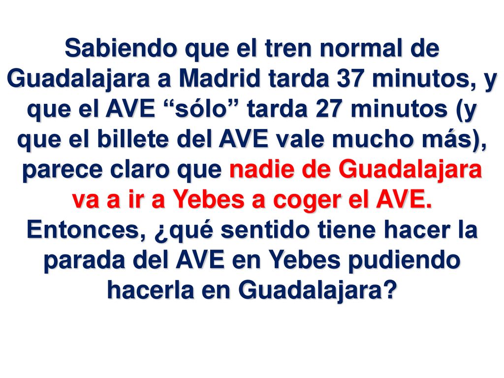 Sabiendo que el tren normal de Guadalajara a Madrid tarda 37 minutos, y que el AVE sólo tarda 27 minutos (y que el billete del AVE vale mucho más), parece claro que nadie de Guadalajara va a ir a Yebes a coger el AVE.