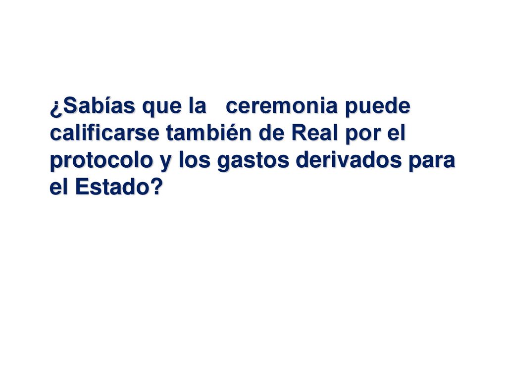 ¿Sabías que la ceremonia puede calificarse también de Real por el protocolo y los gastos derivados para el Estado