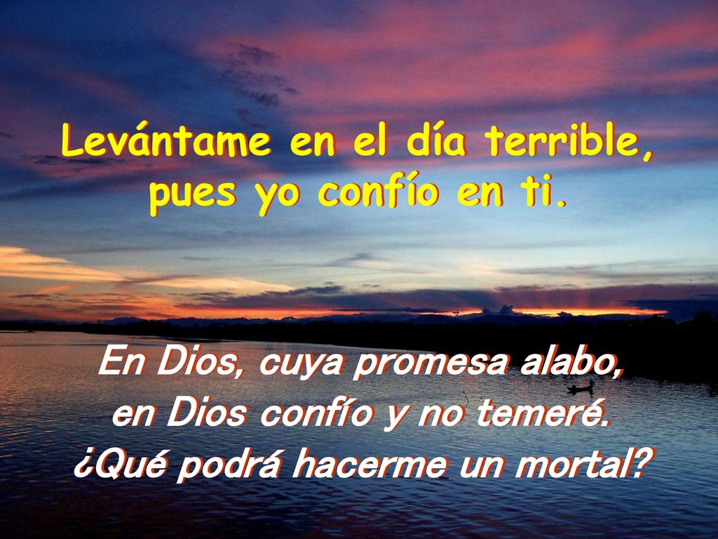 En Dios, cuya promesa alabo, en Dios confío y no temeré.