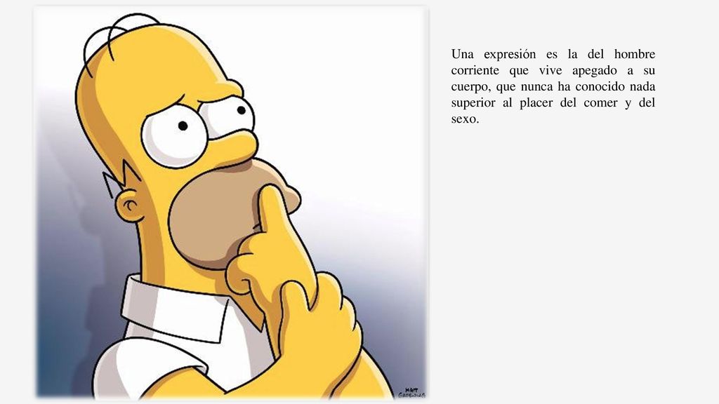 Una expresión es la del hombre corriente que vive apegado a su cuerpo, que nunca ha conocido nada superior al placer del comer y del sexo.