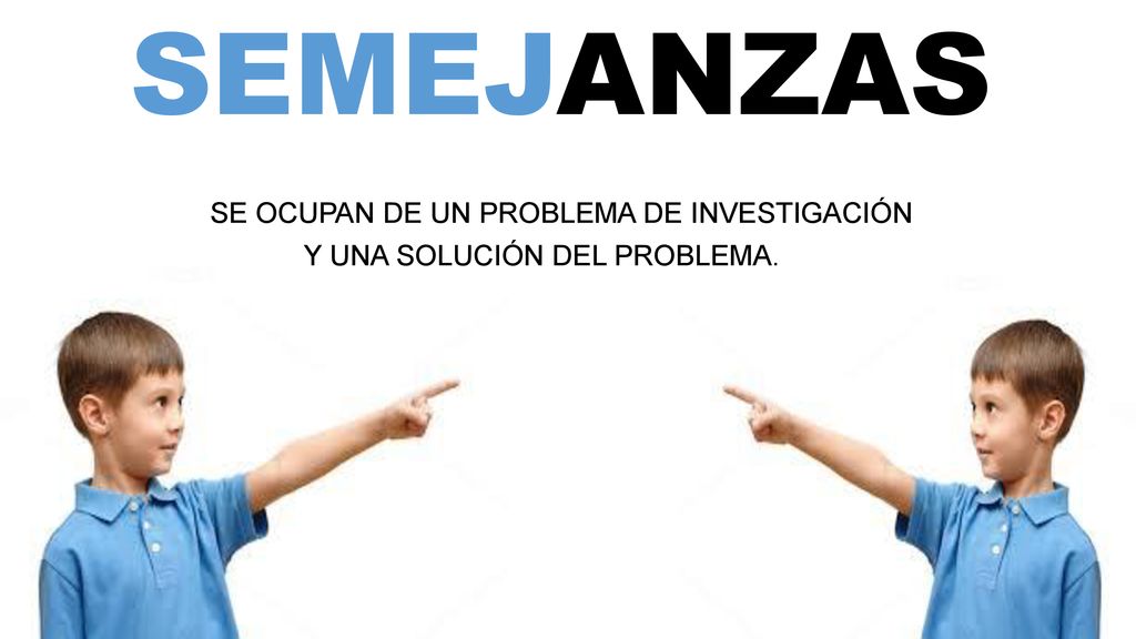 SEMEJANZAS SE OCUPAN DE UN PROBLEMA DE INVESTIGACIÓN Y UNA SOLUCIÓN DEL PROBLEMA.