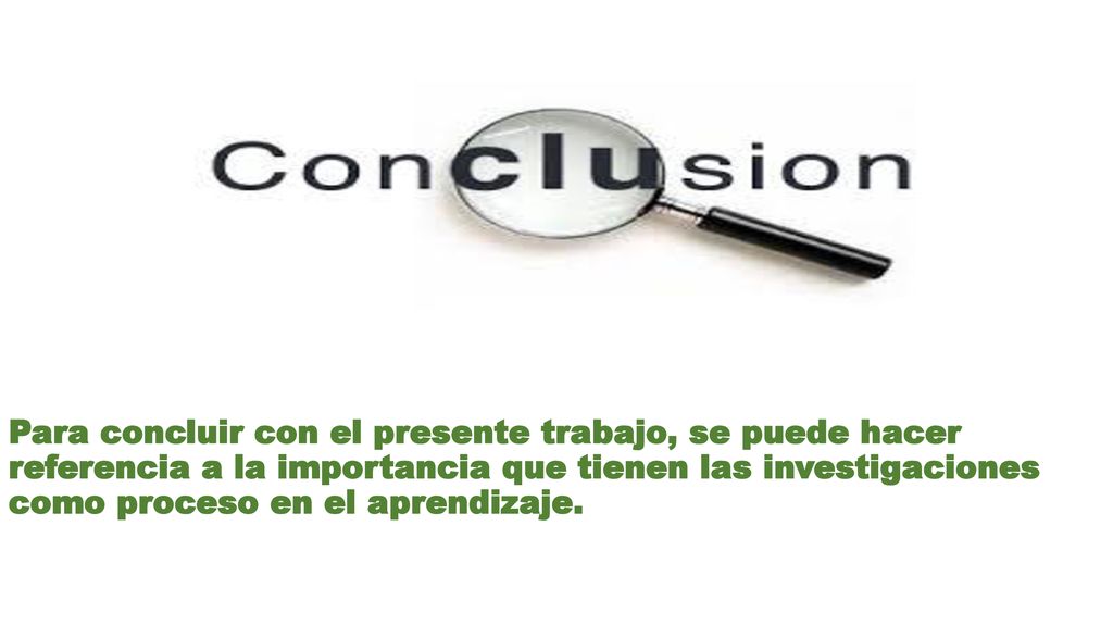 Para concluir con el presente trabajo, se puede hacer referencia a la importancia que tienen las investigaciones como proceso en el aprendizaje.