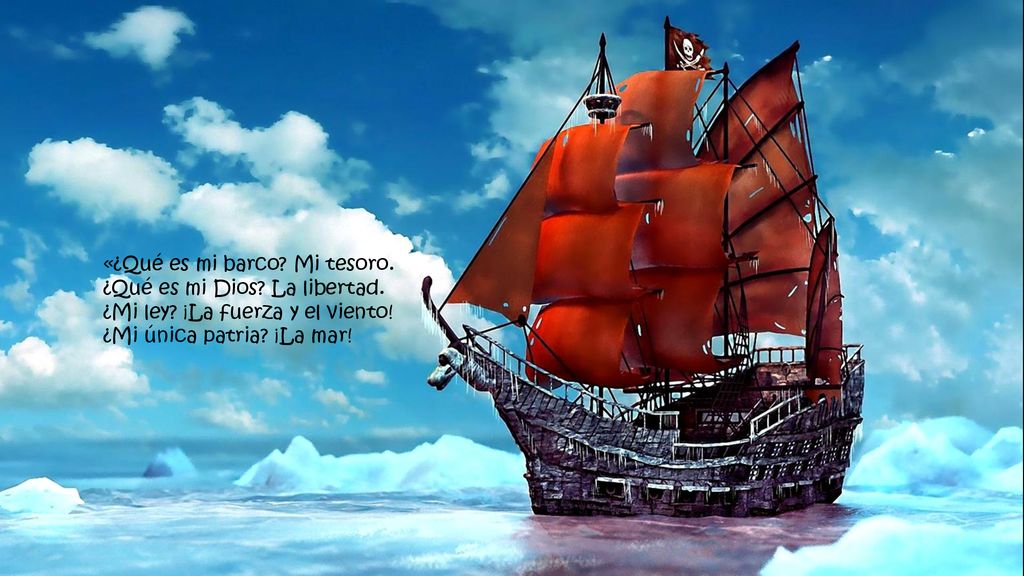 «¿Qué es mi barco. Mi tesoro. ¿Qué es mi Dios. La libertad. ¿Mi ley