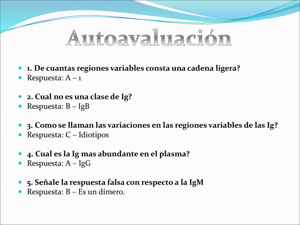 Autoavaluación 1. De cuantas regiones variables consta una cadena ligera Respuesta: A – Cual no es una clase de Ig