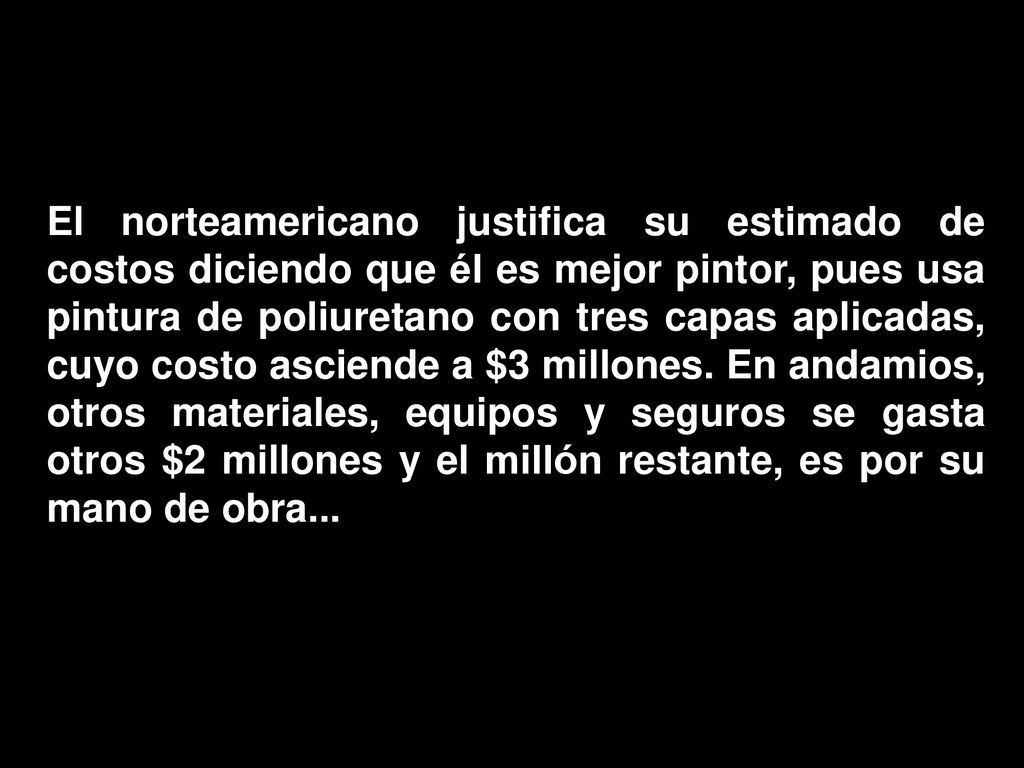 El norteamericano justifica su estimado de costos diciendo que él es mejor pintor, pues usa pintura de poliuretano con tres capas aplicadas, cuyo costo asciende a $3 millones.