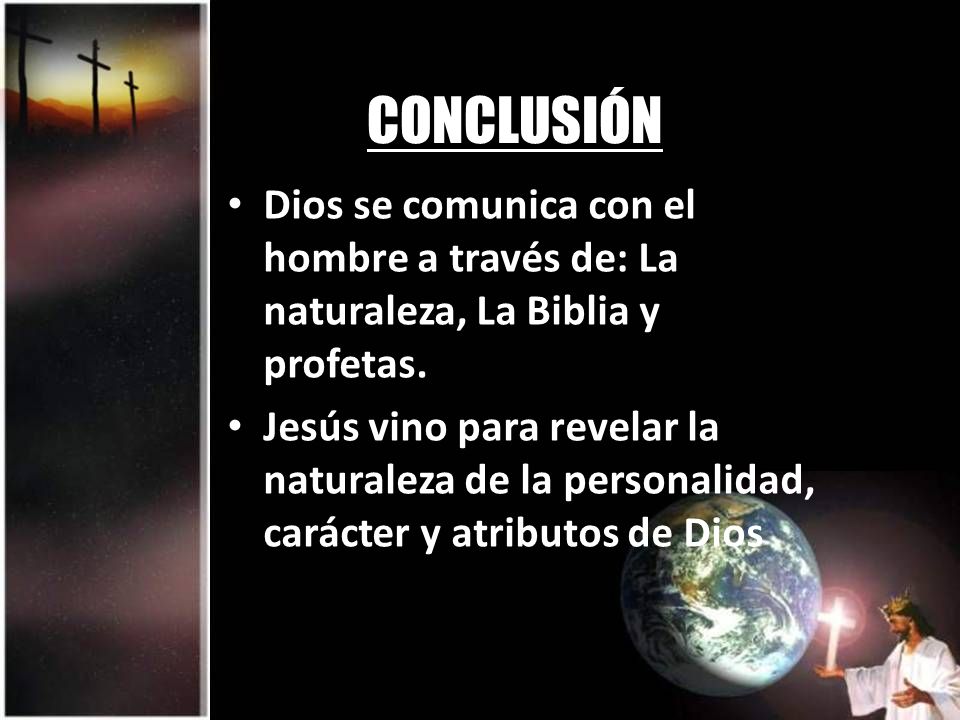 CONCLUSIÓN Dios se comunica con el hombre a través de: La naturaleza, La Biblia y profetas.
