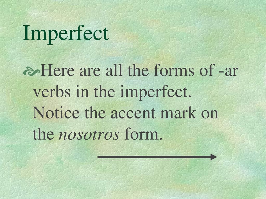 Imperfect Here are all the forms of -ar verbs in the imperfect.