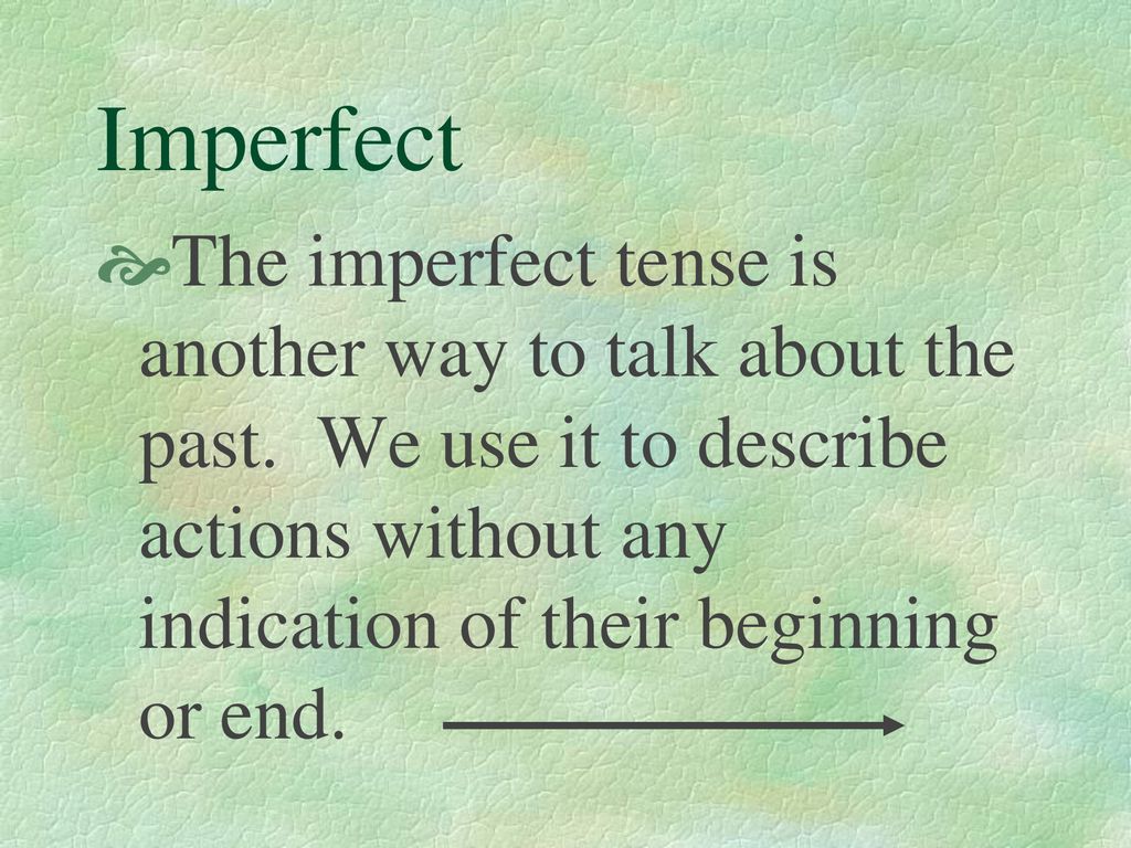 Imperfect The imperfect tense is another way to talk about the past.