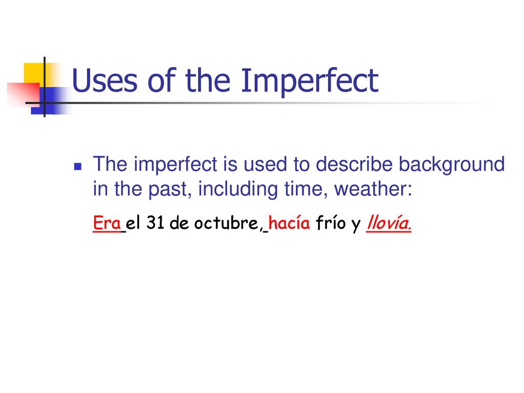 Uses of the Imperfect Era el 31 de octubre, hacía frío y llovía.
