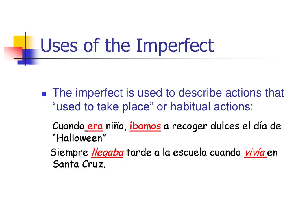 Uses of the Imperfect The imperfect is used to describe actions that used to take place or habitual actions:
