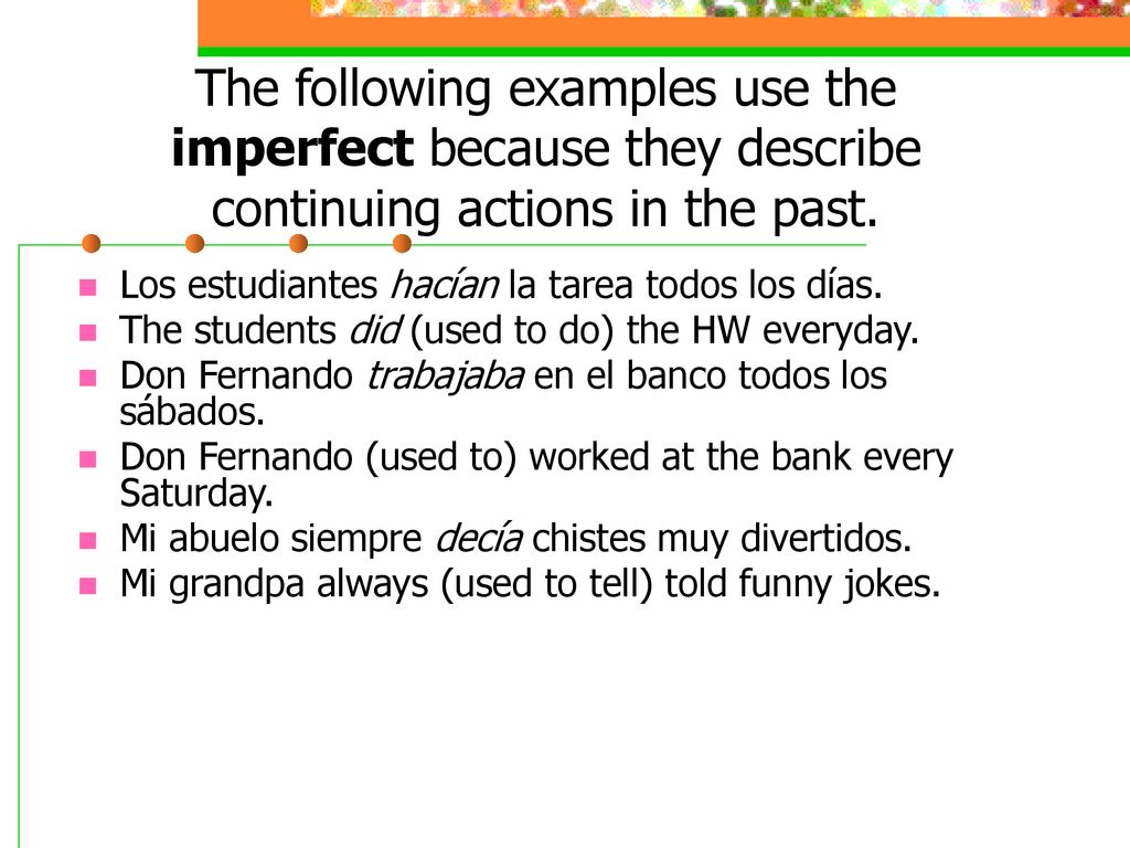 The following examples use the imperfect because they describe continuing actions in the past.