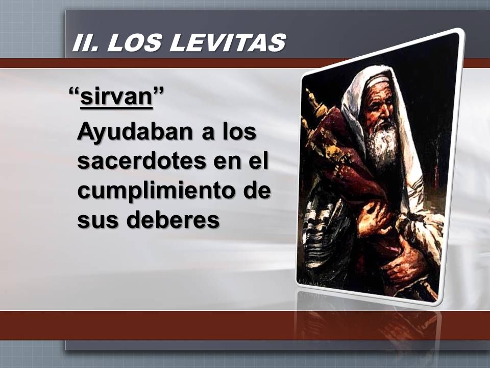 II. LOS LEVITAS sirvan Ayudaban a los sacerdotes en el cumplimiento de sus deberes