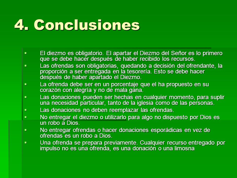 4. Conclusiones El diezmo es obligatorio. El apartar el Diezmo del Señor es lo primero que se debe hacer después de haber recibido los recursos.