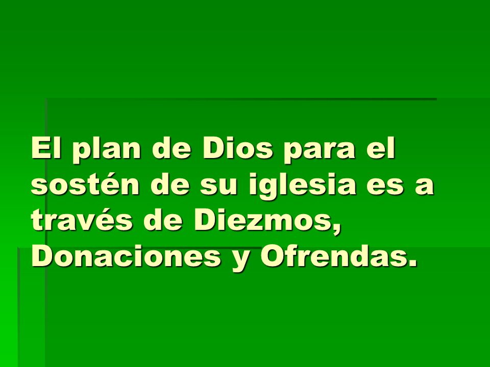 El plan de Dios para el sostén de su iglesia es a través de Diezmos, Donaciones y Ofrendas.