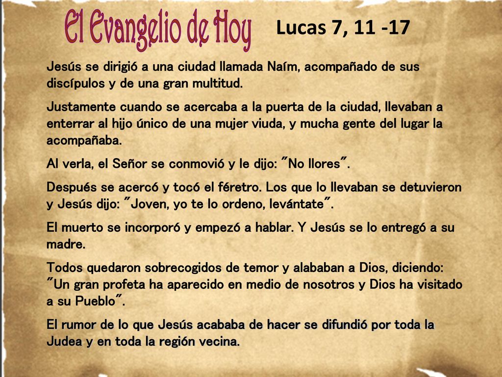 Lucas 7, Jesús se dirigió a una ciudad llamada Naím, acompañado de sus discípulos y de una gran multitud.