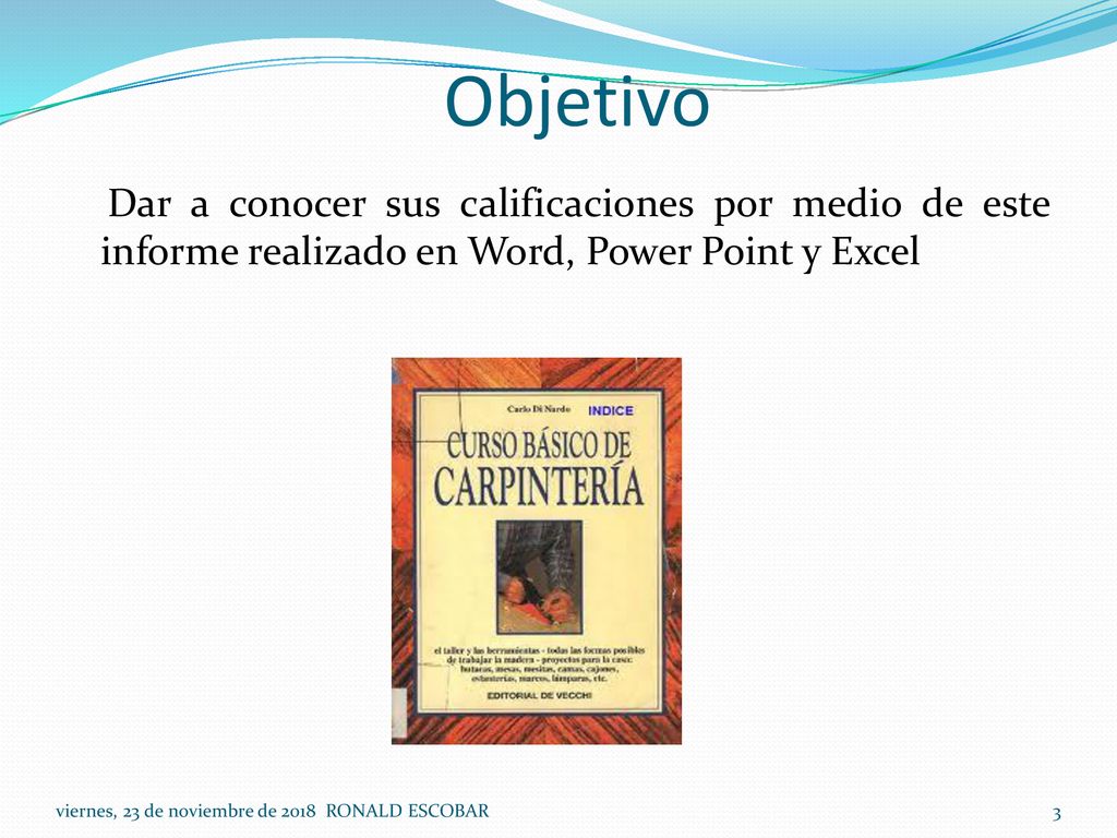 Objetivo Dar a conocer sus calificaciones por medio de este informe realizado en Word, Power Point y Excel.