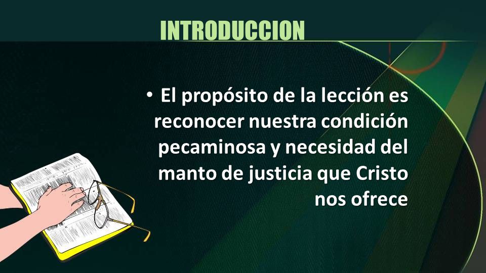 INTRODUCCION El propósito de la lección es reconocer nuestra condición pecaminosa y necesidad del manto de justicia que Cristo nos ofrece.