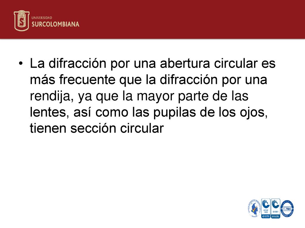 La difracción por una abertura circular es más frecuente que la difracción por una rendija, ya que la mayor parte de las lentes, así como las pupilas de los ojos, tienen sección circular