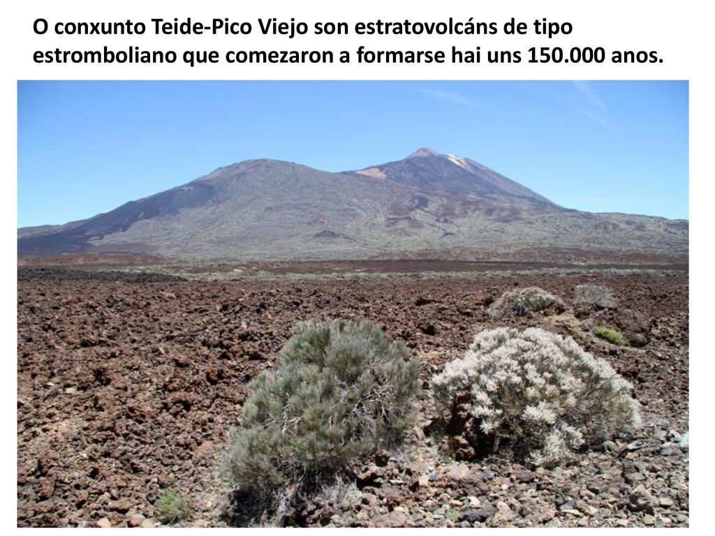 O conxunto Teide-Pico Viejo son estratovolcáns de tipo estromboliano que comezaron a formarse hai uns anos.