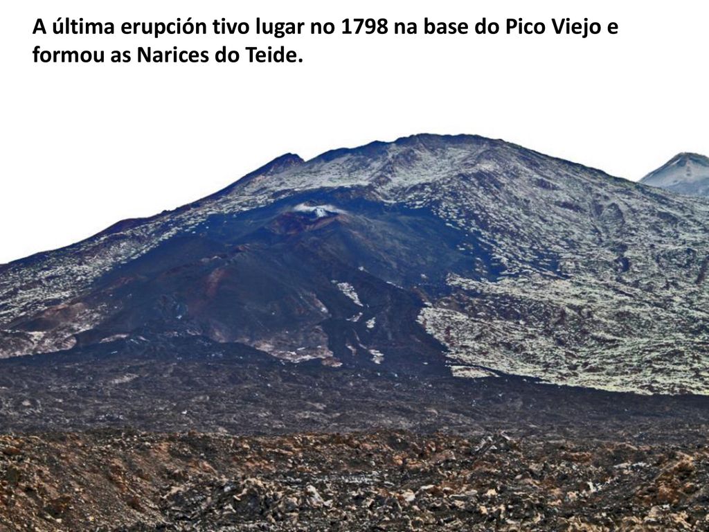 A última erupción tivo lugar no 1798 na base do Pico Viejo e formou as Narices do Teide.