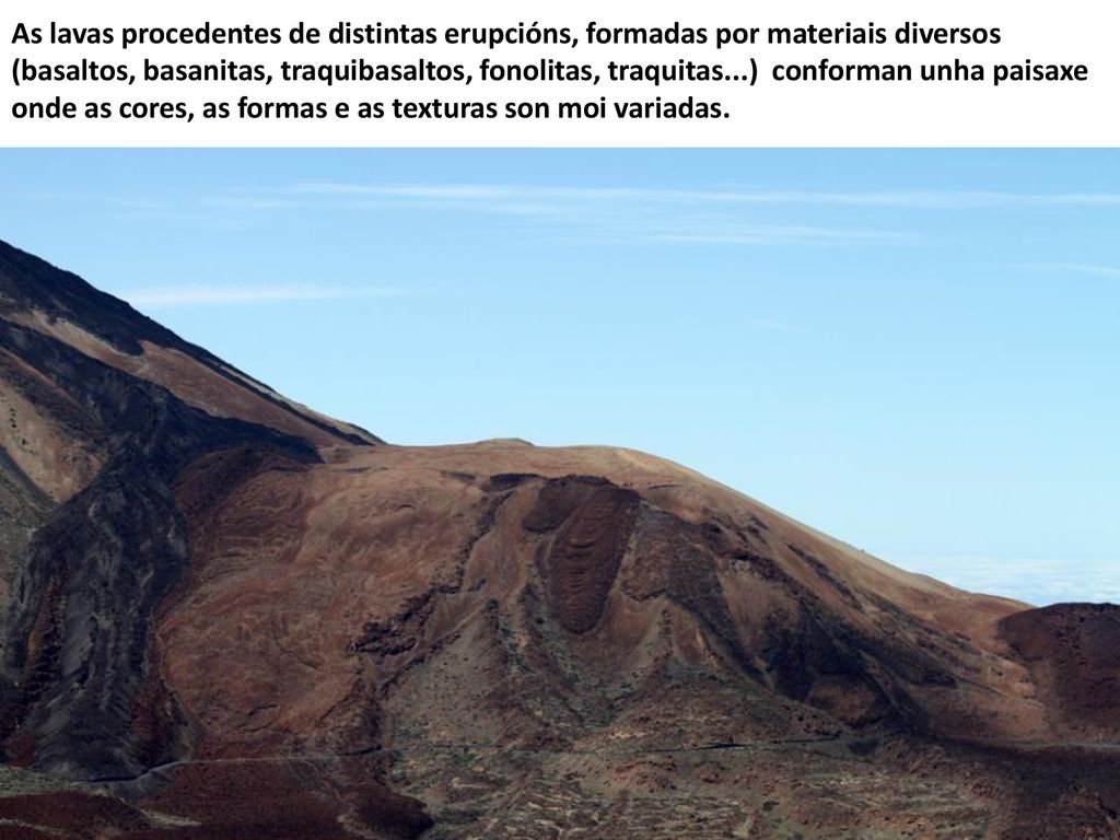As lavas procedentes de distintas erupcións, formadas por materiais diversos (basaltos, basanitas, traquibasaltos, fonolitas, traquitas...) conforman unha paisaxe onde as cores, as formas e as texturas son moi variadas.