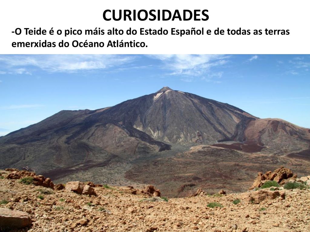 CURIOSIDADES -O Teide é o pico máis alto do Estado Español e de todas as terras emerxidas do Océano Atlántico.