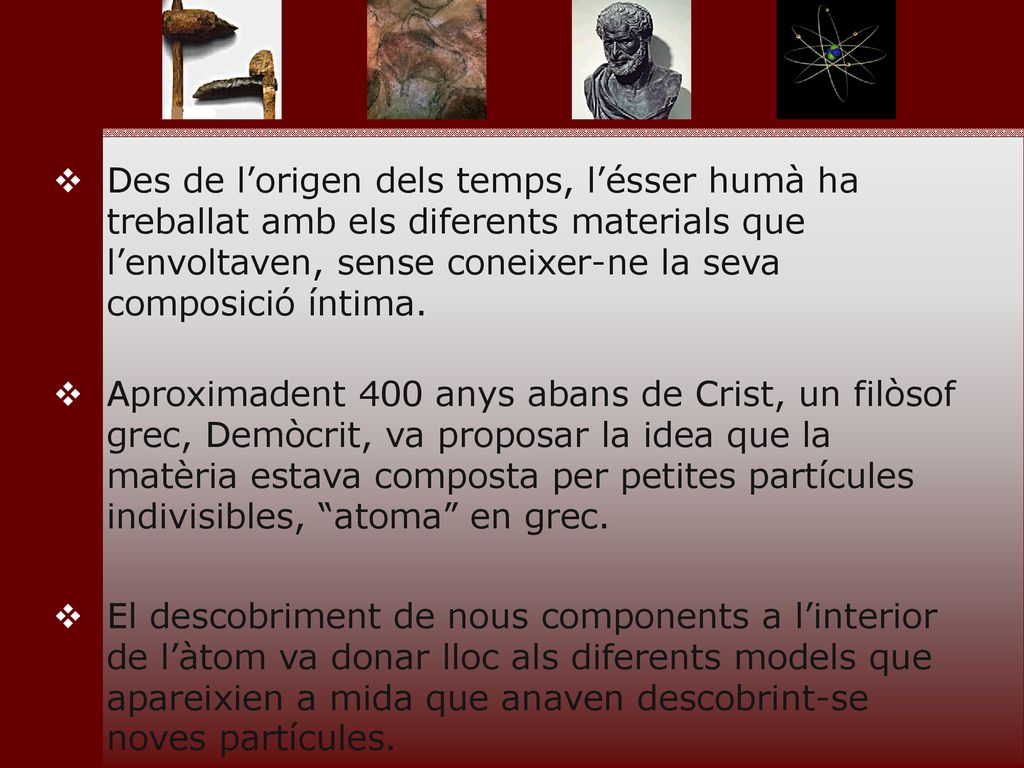 Des de l’origen dels temps, l’ésser humà ha treballat amb els diferents materials que l’envoltaven, sense coneixer-ne la seva composició íntima.
