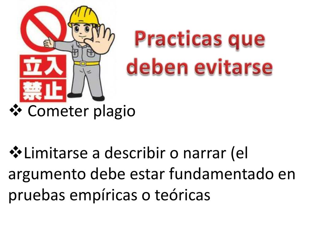 Cometer plagio Limitarse a describir o narrar (el argumento debe estar fundamentado en pruebas empíricas o teóricas.