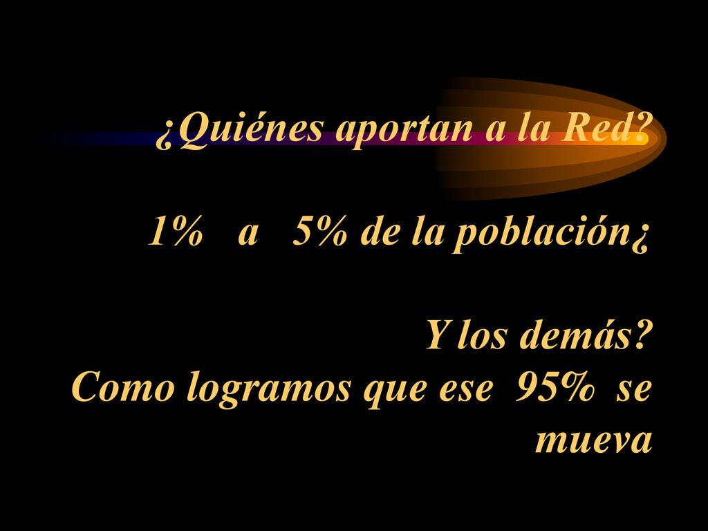 ¿Quiénes aportan a la Red. 1% a 5% de la población¿ Y los demás