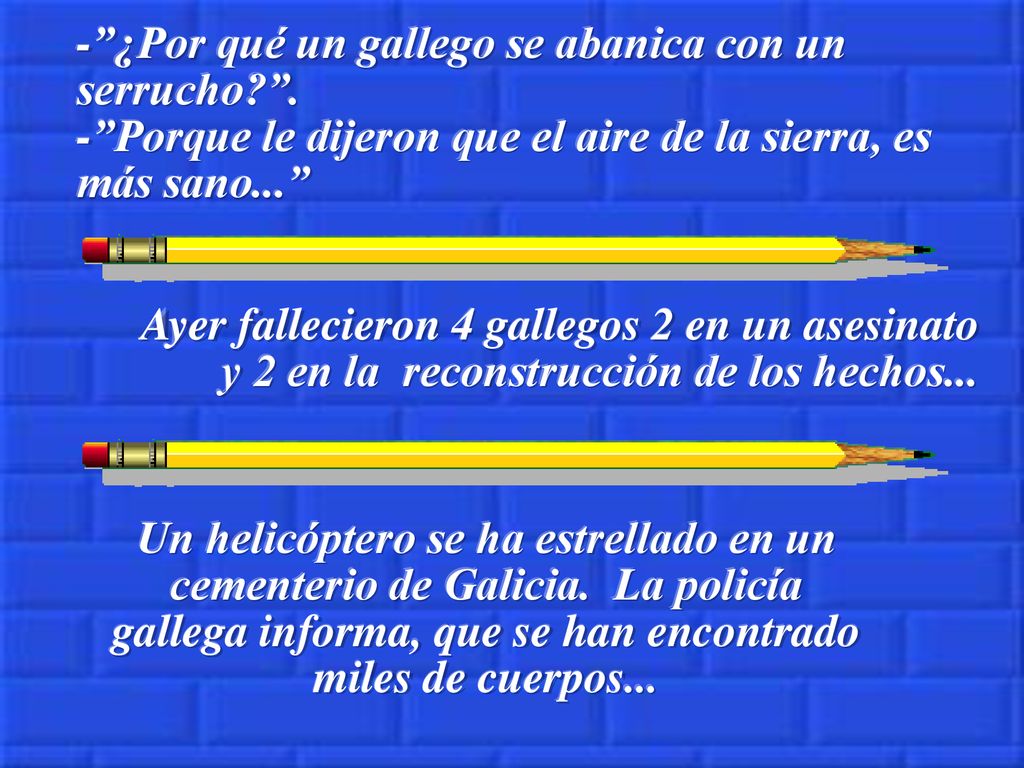 - ¿Por qué un gallego se abanica con un serrucho.