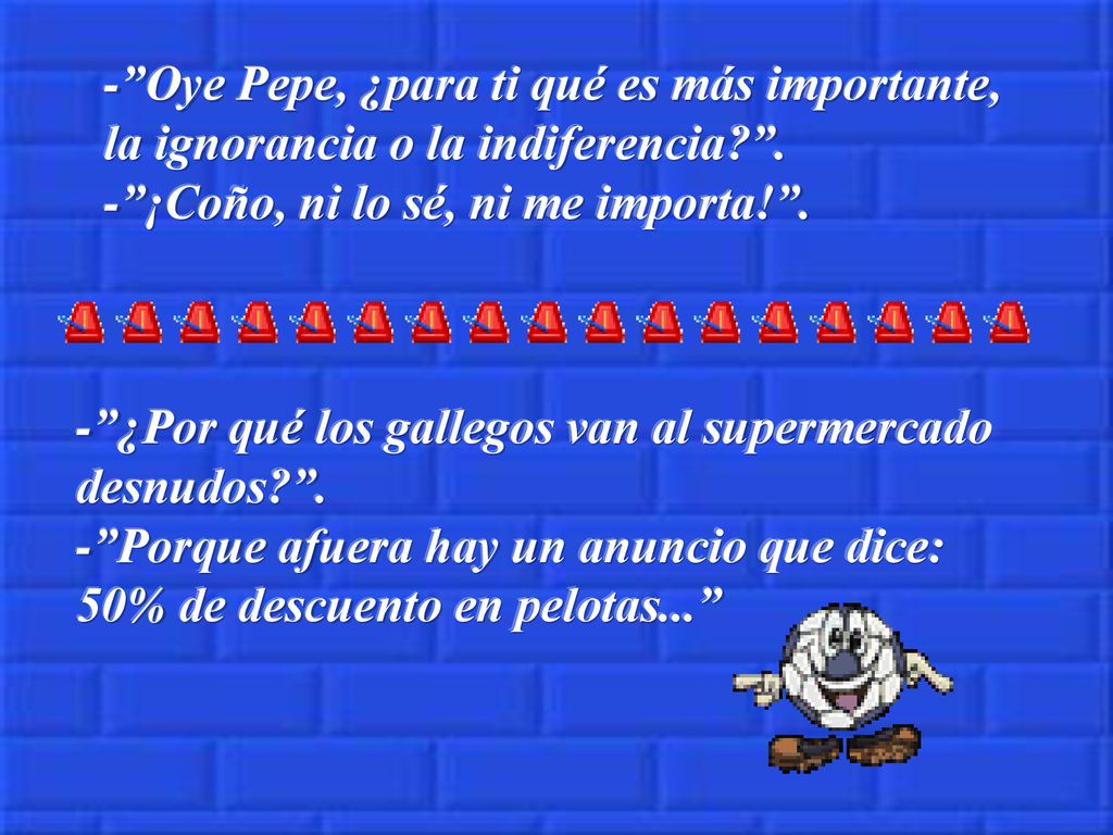- Oye Pepe, ¿para ti qué es más importante, la ignorancia o la indiferencia .