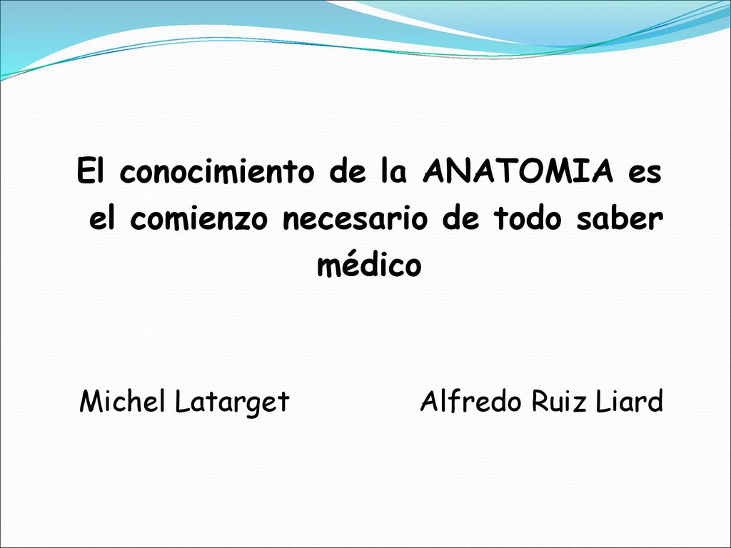 El conocimiento de la ANATOMIA es el comienzo necesario de todo saber