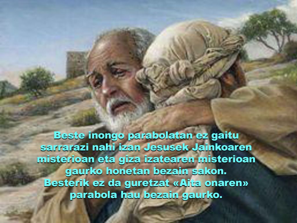 Besterik ez da guretzat «Aita onaren» parabola hau bezain gaurko.