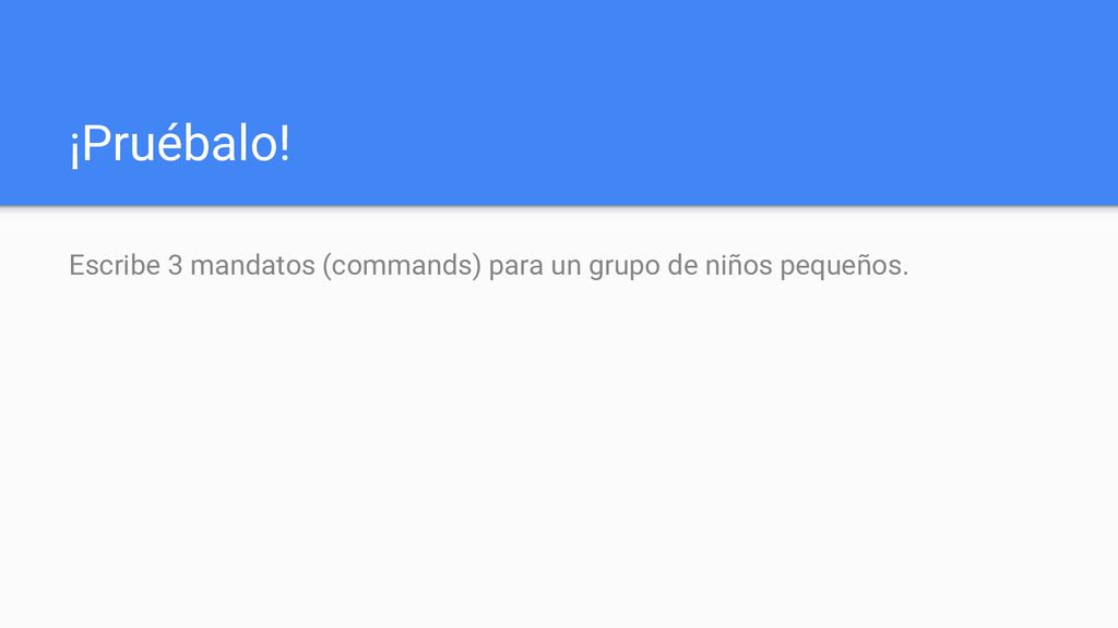 ¡Pruébalo! Escribe 3 mandatos (commands) para un grupo de niños pequeños.