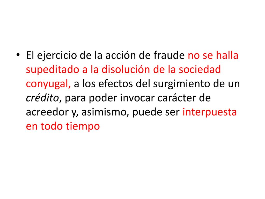 El ejercicio de la acción de fraude no se halla supeditado a la disolución de la sociedad conyugal, a los efectos del surgimiento de un crédito, para poder invocar carácter de acreedor y, asimismo, puede ser interpuesta en todo tiempo
