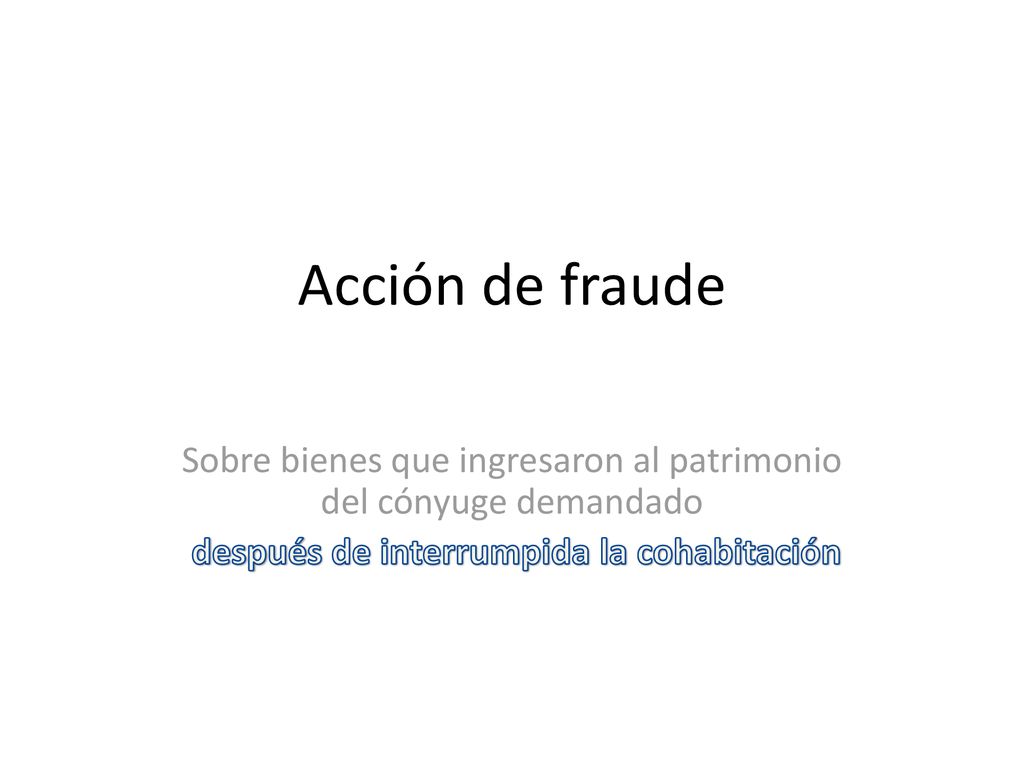 Acción de fraude Sobre bienes que ingresaron al patrimonio del cónyuge demandado.