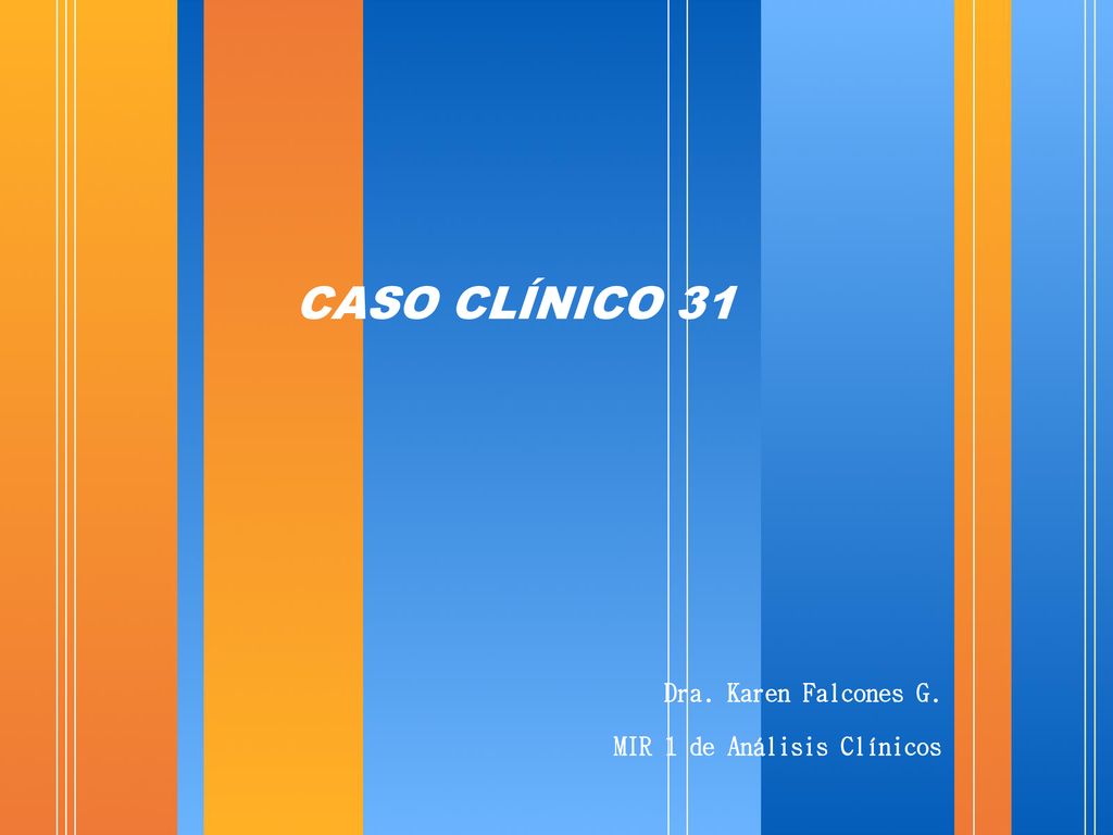 CASO CLÍNICO 31 Dra. Karen Falcones G. MIR 1 de Análisis Clínicos