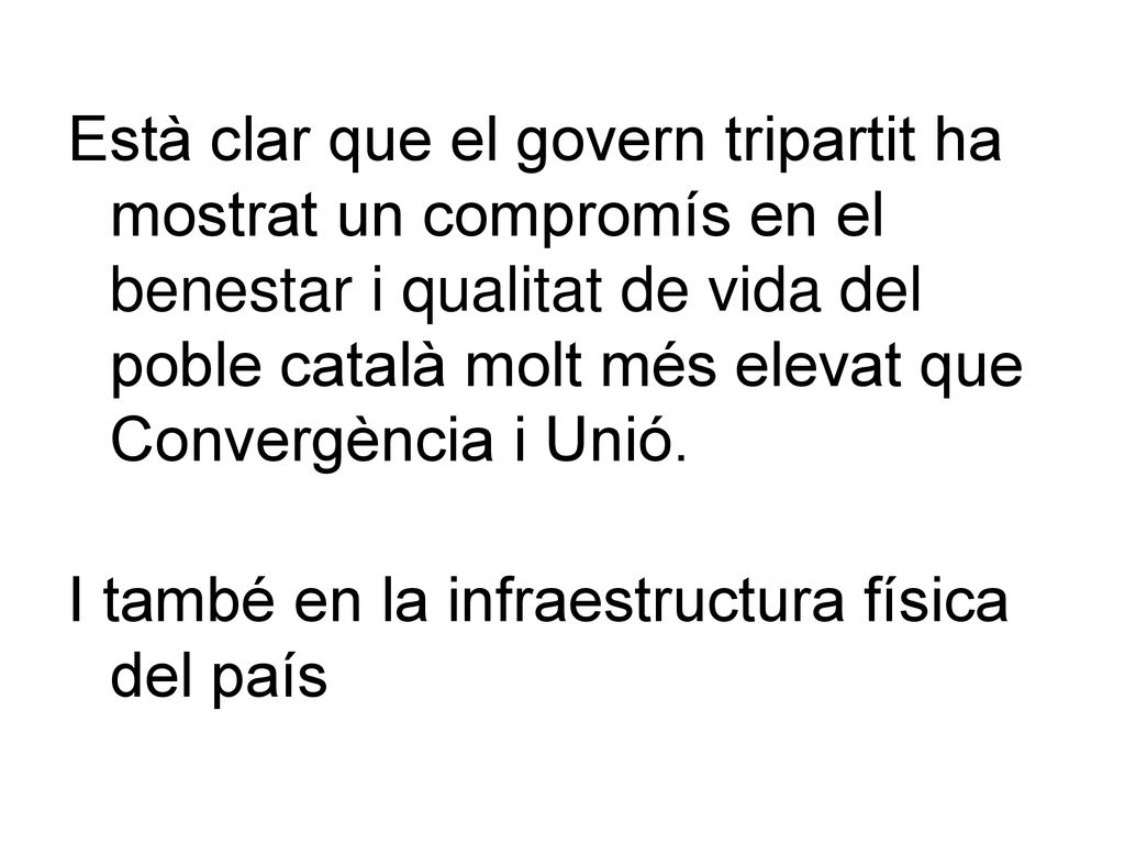 Està clar que el govern tripartit ha mostrat un compromís en el benestar i qualitat de vida del poble català molt més elevat que Convergència i Unió.