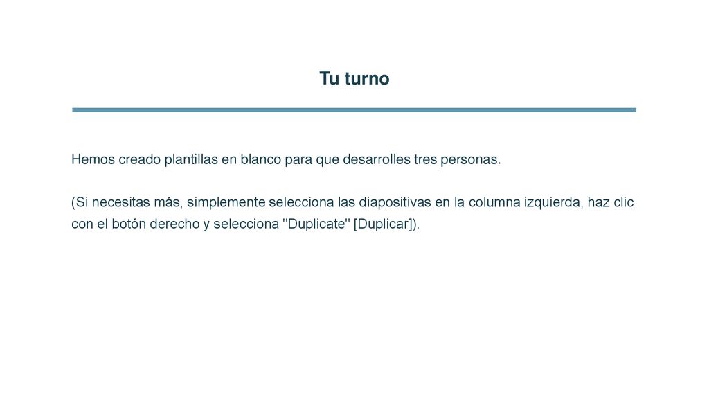 Tu turno Hemos creado plantillas en blanco para que desarrolles tres personas.