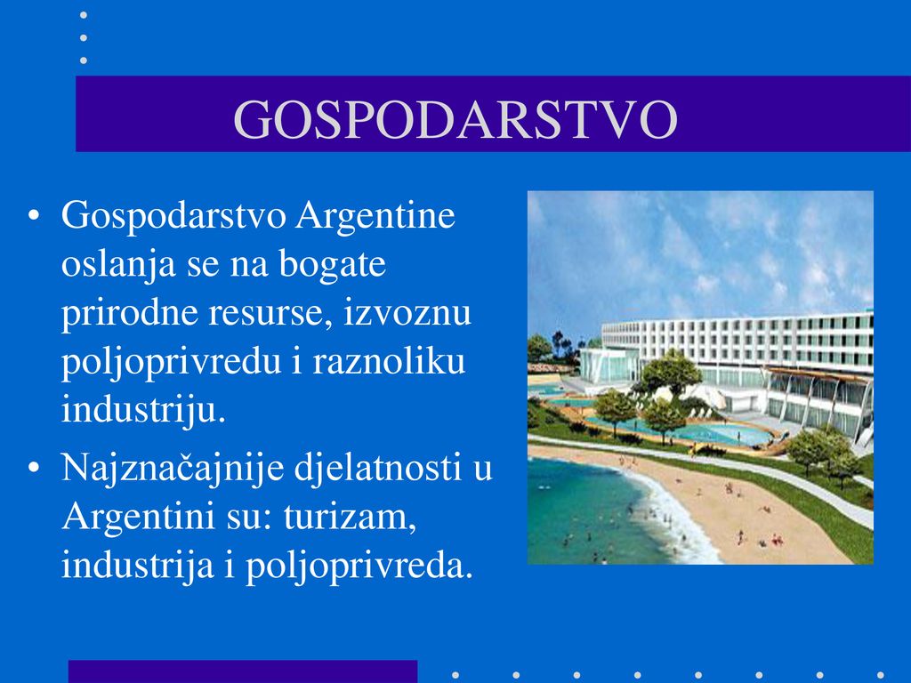 GOSPODARSTVO Gospodarstvo Argentine oslanja se na bogate prirodne resurse, izvoznu poljoprivredu i raznoliku industriju.