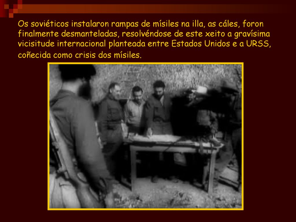Os soviéticos instalaron rampas de mísiles na illa, as cáles, foron finalmente desmanteladas, resolvéndose de este xeito a gravísima vicisitude internacional planteada entre Estados Unidos e a URSS, coñecida como crisis dos mísiles.