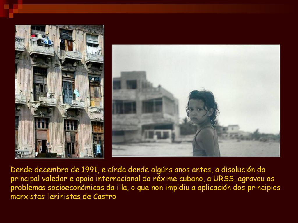 Dende decembro de 1991, e aínda dende algúns anos antes, a disolución do principal valedor e apoio internacional do réxime cubano, a URSS, agravou os problemas socioeconómicos da illa, o que non impidiu a aplicación dos principios marxistas-leninistas de Castro