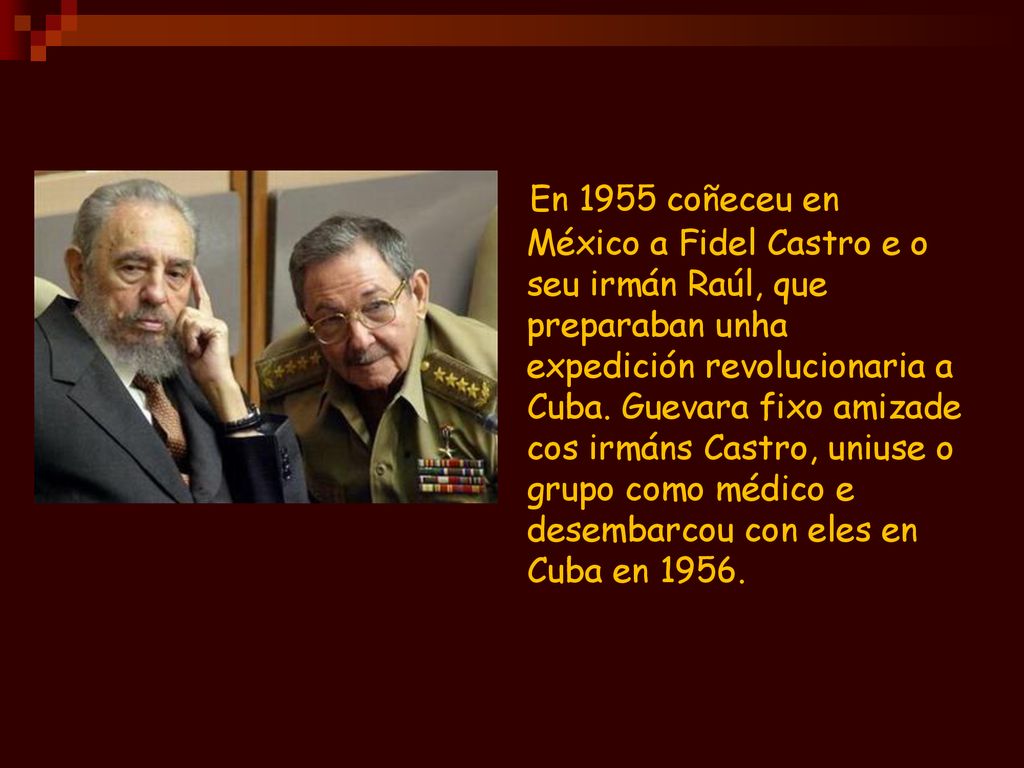 En 1955 coñeceu en México a Fidel Castro e o seu irmán Raúl, que preparaban unha expedición revolucionaria a Cuba.