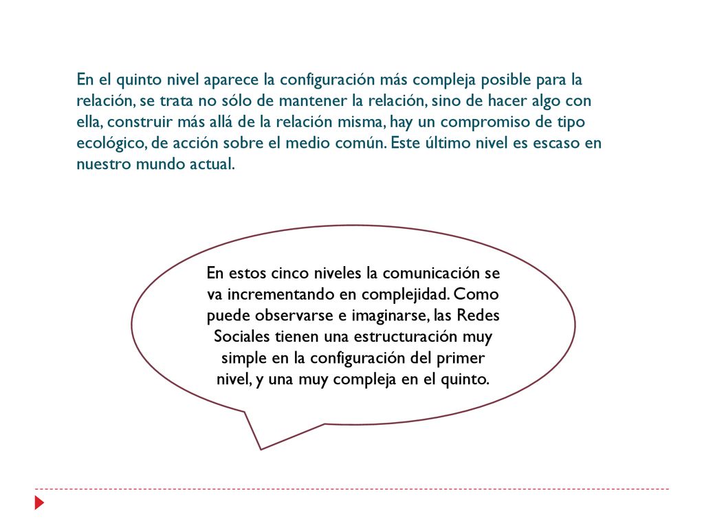 En el quinto nivel aparece la configuración más compleja posible para la relación, se trata no sólo de mantener la relación, sino de hacer algo con ella, construir más allá de la relación misma, hay un compromiso de tipo ecológico, de acción sobre el medio común. Este último nivel es escaso en nuestro mundo actual.