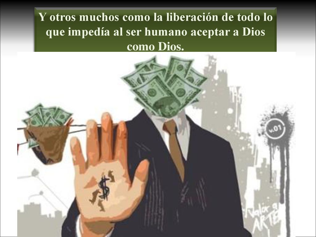 Y otros muchos como la liberación de todo lo que impedía al ser humano aceptar a Dios como Dios.