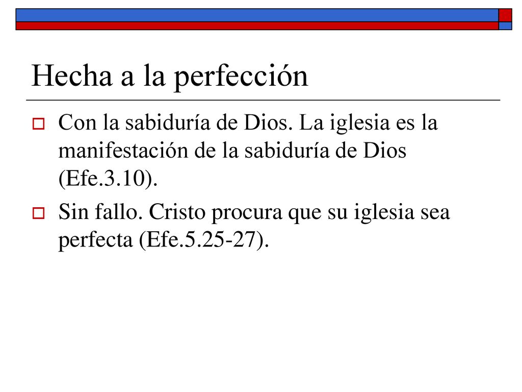 Hecha a la perfección Con la sabiduría de Dios. La iglesia es la manifestación de la sabiduría de Dios (Efe.3.10).