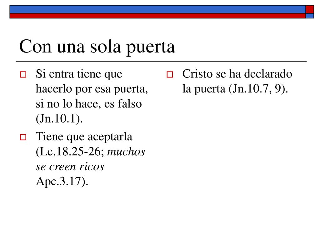 Con una sola puerta Si entra tiene que hacerlo por esa puerta, si no lo hace, es falso (Jn.10.1).