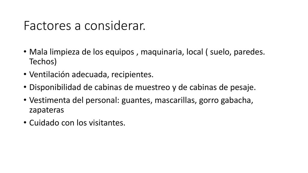Factores a considerar. Mala limpieza de los equipos , maquinaria, local ( suelo, paredes. Techos) Ventilación adecuada, recipientes.