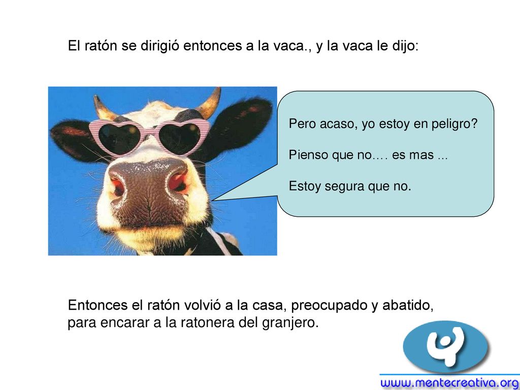 El ratón se dirigió entonces a la vaca., y la vaca le dijo: